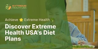 Discover Extreme Health USA's Diet Plans - Achieve 🌟 Extreme Health 🥦