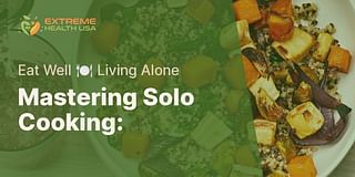 Mastering Solo Cooking: - Eat Well 🍽 Living Alone