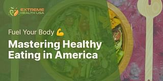 Mastering Healthy Eating in America - Fuel Your Body 💪