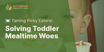 Solving Toddler Mealtime Woes - 🍽️ Taming Picky Eaters!