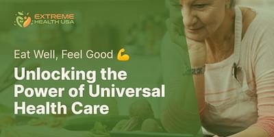 Unlocking the Power of Universal Health Care - Eat Well, Feel Good 💪