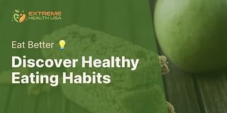 Discover Healthy Eating Habits - Eat Better 💡
