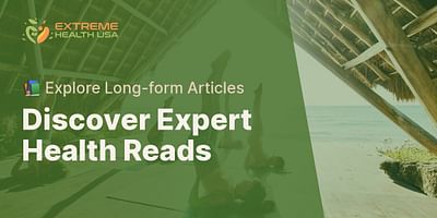Discover Expert Health Reads - 📚 Explore Long-form Articles