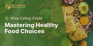 Mastering Healthy Food Choices - 🌿 Wise Eating Guide