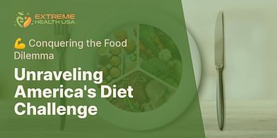 Unraveling America's Diet Challenge - 💪 Conquering the Food Dilemma