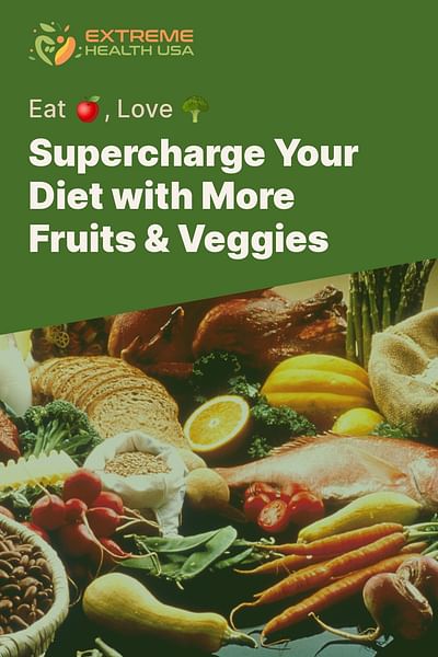 Supercharge Your Diet with More Fruits & Veggies - Eat 🍎, Love 🥦