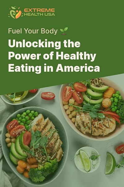Unlocking the Power of Healthy Eating in America - Fuel Your Body 🌱